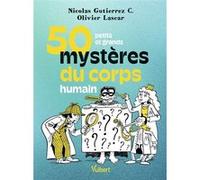 50 petits et grands mystères du corps humain Nicolas Gutierrez (Auteur), Olivier Lascar (Illustration)