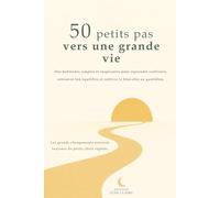 50 petits pas vers une grande vie: Des habitudes simples et inspirantes pour reprendre confiance, retrouver ton équilibre et cultiver le bien être au quotidien.