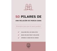 50 Pilares de una relación de pareja sana: Principios para que tu amor perdure