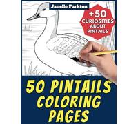 50 Pintails Coloring Pages Book for Kids and Adults: +50 Amazing Facts about these Birds. Coloring Book for Children and Grown-Ups. Color and Learn with Janelle - Animals - Vol. 337