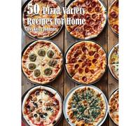 50 Pizza Variety Recipes For Home