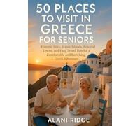 50 PLACES TO VISIT IN GREECE FOR SENIORS: Historic Sites, Scenic Islands, Peaceful Towns, and Easy Travel Tips for a Comfortable and Enriching Greek Adventure