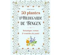 Philippe Chavanne – 50 plantes d'Hildegarde de Bingen – Botanique, vertus & remèdes de santé – Relié