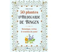 50 plantes d'Hildegarde de Bingen Botanique, vertus et remèdes de santé - Philippe Chavanne - Artemis Eds - relié - Guide