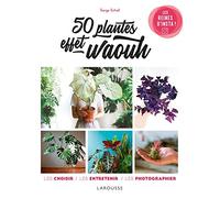 50 plantes effet waouh: Les choisir, les entretenir, les photographier