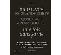 50 plats de grands chefs: Qu'il faut avoir goûtés une fois dans sa vie