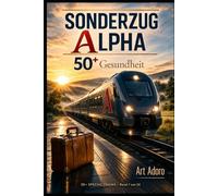50 Plus - Sonderzug Alpha: Gesundheit: Der Körper als Verbündeter - Ihr Masterplan für die zweite Lebenshälfte (50 Plus Serie, Band 1)