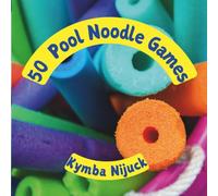 50 Pool Noodle Games for Kids: Creative, Active, and Hilarious Group Games for Classrooms, Summer Camps, and Physical Education