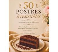 50 Postres Irresistibles: 50 recetas de galletas, chocolate, tartas, flanes y postres individuales - simples, rápidos y con ingredientes de supermercado