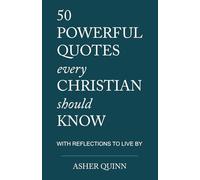 50 Powerful Quotes Every Christian Should Know: With Reflections To Live By