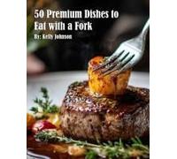 50 Premium Dishes To Eat With A Fork Paperback Book By Kelly Johnson