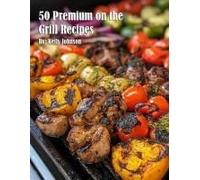 50 Premium On The Grill Recipes Paperback Book By Kelly Johnson