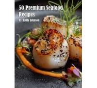 50 Premium Seafood Recipes Paperback Book By Kelly Johnson
