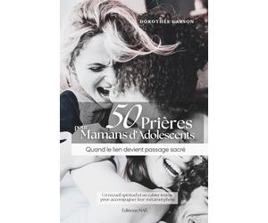 50 Prières pour les Mamans d’Adolescents | Quand le lien devient passage sacré: Trouvez la Paix et la Lumière au cœur de la Relation Parent-Adolescent ... et Cahier de Réflexion pour vous Accompagner