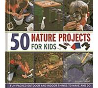 50 Projets Nature pour les enfants : Des activités amusantes à faire à l'extérieur et à l'intérieur