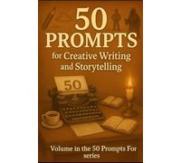 50 Prompts for creative writing and storytelling: Volume in the "50 prompts for..." series