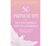 50 Prophetic Tips To Help You Organize Your Life Experiences: This Book Is Sent Forth By The Holy Spirit