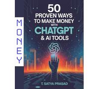 50 Proven Ways to Make Money with ChatGPT & AI Tools: The Ultimate Guide to Earning Passive and Active Income Using Artificial Intelligence - No Tech Skills Required