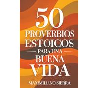 50 Proverbios Estoicos para una Buena Vida: El Método de los Grandes Estoicos para Encontrar Paz Interior, Superar el Caos y Vivir con Propósito sin Rendirte