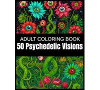 50 Psychedelic Visions: A Surreal Alien Garden Adult Coloring Book of Eyeballed Plants, Tentacled Flowers, and Glowing Spores in Intricate Symmetrical ... Journey into Botanical Otherworlds