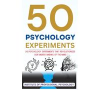 50 Psychology Experiments | 50 Psychology Experiments That Revolutionized Our Understanding of the Mind: Timeless Theories of Human Psychology