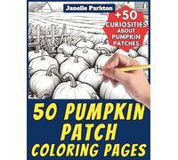 50 Pumpkin Patch Coloring Pages Book for Kids and Adults: +50 True Facts about Pumpkin Patches. Coloring Book for Children and Grown-Ups. Color and Learn with Janelle - Nature and Activities - Vol. 48
