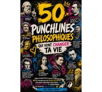 50 punchlines philosophiques qui vont changer ta vie: 50 citations des plus grands philosophes expliquées simplement pour mieux penser, prendre du recul et transformer ta façon de voir le monde