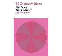 50 Quantum Physics Ideas You Really Need to Know: A complete introduction to the key concepts and theories of quantum physics