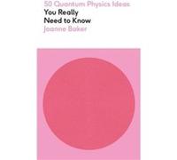 50 Quantum Physics Ideas You Really Need to Know: A complete introduction to the key concepts and theories of quantum physics