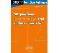 50 questions incontournables à l'oral : culture et société: Catégorie A et B