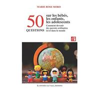 50 questions sur les bébés, les enfants, les adolescents et comment devenir des parents ordinaires ici et dans le monde