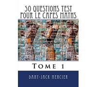 50 questions test pour le CAPES maths - Tome 1