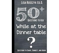 50+ Questions To Ask While At The Dinner Table: Questions To Share, Connect, And Grow