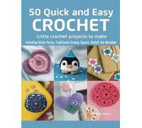 50 Quick and Easy Crochet Little Crochet Projects to Make, Including Olivia Purse, Traditional Granny Square, Rudolf the Reindeer: Poppies & Daisies, ... Heart String, Aria Purse and Festive Wreath