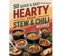 50 Quick and Easy Hearty Vegan Stew & Chili Recipes: Rich Flavorful Stews and Chilis Made with Plants