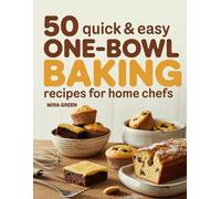 50 Quick and Easy One-Bowl Baking Recipes for Home Chefs: Cakes, Cookies, Bars, Muffins & More for Everyday Treats