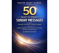 50 READY-TO-PREACH SUNDAY MESSAGES FOR BUSY PASTORS & CHURCH LEADER: COMPLETE SERMONS WITH PRACTICAL TEACHING FOR REAL-LIFE APPLICATION (NO PREPARATION NEEDED)