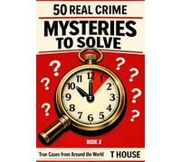 50 Real Crime Mysteries to Solve Book 2: True Cases from Around the World - Investigate the Evidence, Question the Story, Discover the Truth
