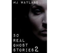 50 Real Ghost Stories 2 More terrifying real life encounters with ghosts and spirits - M J Wayland - Amazon Digital Services LLC KDP - Livre en Anglais M J WaylandM J Wayland (Auteur)