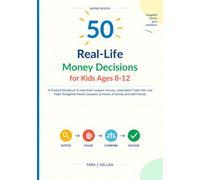 50 Real-Life Money Decisions for Kids Ages 8-12: A Practical Workbook to Help Kids Compare Choices, Understand Trade-Offs, and Make Thoughtful Money Decisions at Home, at School, and with Friends