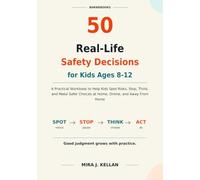 50 Real-Life Safety Decisions for Kids Ages 8-12: A Practical Workbook to Help Kids Spot Risks, Stop, Think, and Make Safer Choices at Home, Online, and Away From Home
