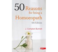 50 Reasons for Being a Homoepath: 6th Edition
