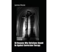 50 Reasons Why Christians Should Be Against Conversion Therapy
