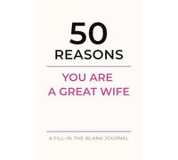 50 reasons you are a great wife: A Fill-in-the-Blank Journal for wife