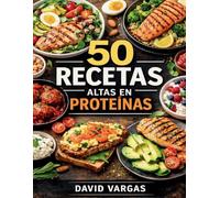 50 Recetas Altas en Proteínas Fáciles y Saciantes: Platos completos para comer bien, rendir más y mantener el apetito bajo control