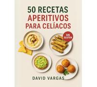 50 Recetas de Aperitivos para Celíacos: Dips, chips, croquetas y tapas sin gluten fáciles y deliciosas