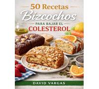 50 Recetas de Bizcochos para Bajar el Colesterol: Dulces caseros ricos en fibra y grasas saludables