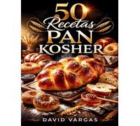 50 Recetas de Pan Kosher: Elaboraciones artesanales dulces y saladas con técnicas sencillas y resultados de panadería artesanal