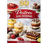 50 Recetas de Postres Sin Horno Fáciles y Deliciosos: Ideas dulces rápidas para disfrutar en casa todo el año