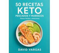 50 Recetas Keto con Pescados y Mariscos: Platos fáciles y deliciosos para una dieta baja en carbohidratos